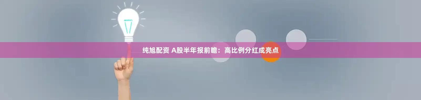 纯旭配资 A股半年报前瞻：高比例分红成亮点